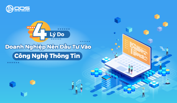 4 Lý Do Doanh Nghiệp Nên Đầu Tư Vào Công Nghệ Thông Tin