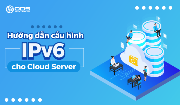 Hướng dẫn cấu hình IPv6 cho hệ thống Cloud Server