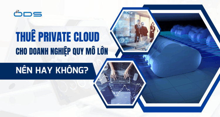 Thuê Private Cloud cho doanh nghiệp quy mô lớn - Nên hay không?