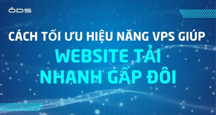 Cách tối ưu hiệu năng VPS giúp website tải nhanh gấp đôi