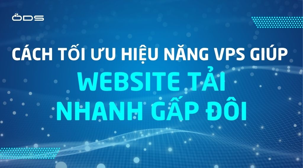 Cách tối ưu hiệu năng VPS giúp website tải nhanh gấp đôi