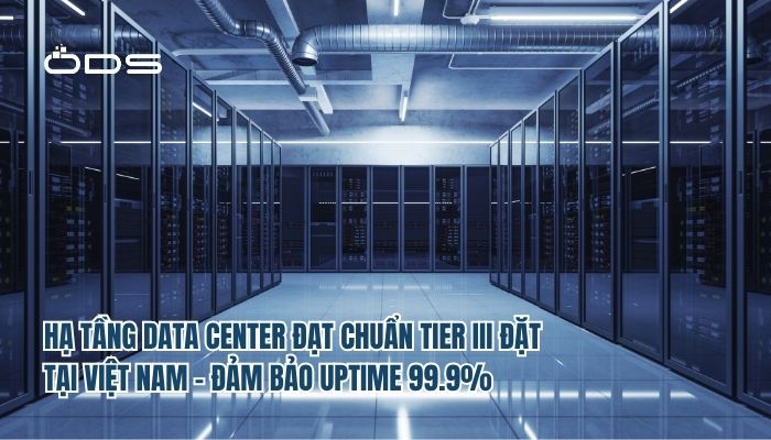 Hạ tầng Data Center đạt chuẩn Tier III đặt tại Việt Nam