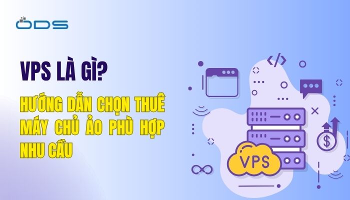 VPS là gì? Hướng dẫn chọn thuê máy chủ ảo phù hợp nhu cầu