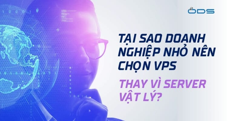 Tại sao doanh nghiệp nhỏ nên chọn VPS thay vì server vật lý