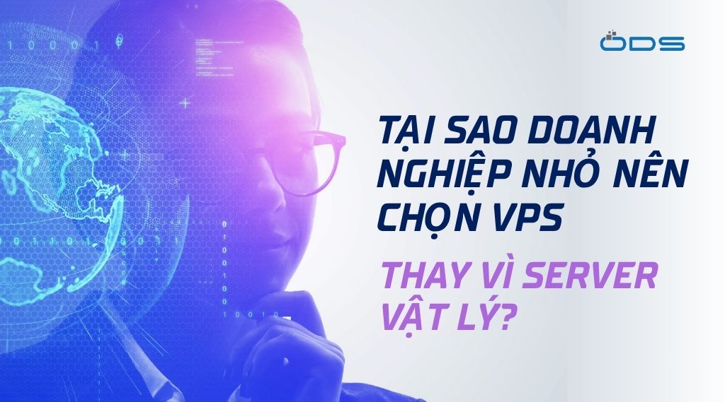 Tại sao doanh nghiệp nhỏ nên chọn VPS thay vì server vật lý