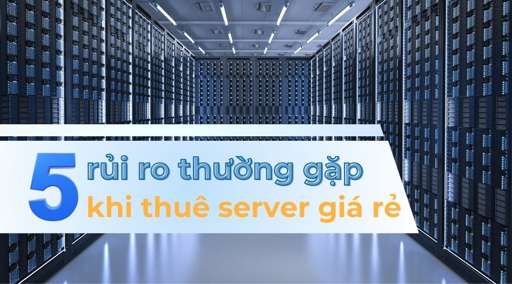 5 rủi ro thường gặp khi thuê server giá rẻ