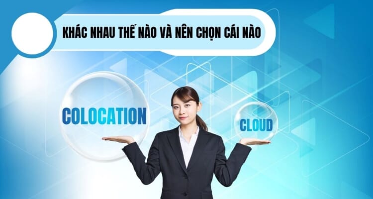Sự khác biệt giữa Colocation và Cloud