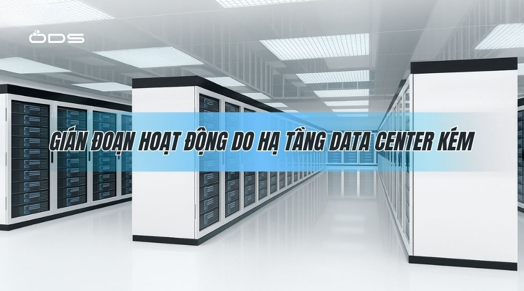 Gián đoạn hoạt động do hạ tầng Data Center kém