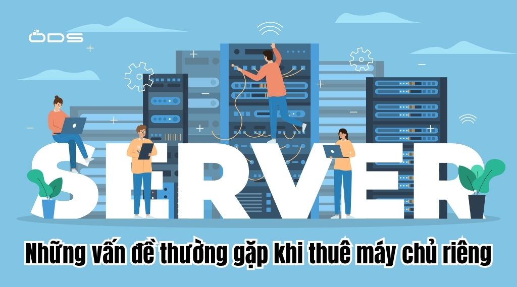 Những vấn đề thường gặp khi thuê máy chủ riêng