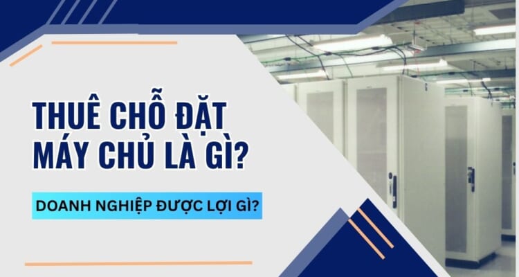 Tìm hiểu về thuê chỗ đặt máy chủ và lợi ích khi thuê