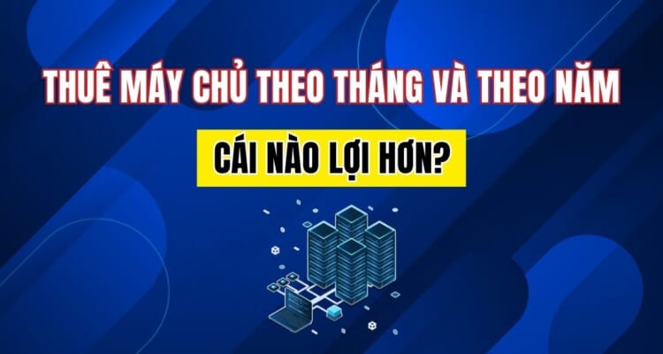 So sánh thuê máy chủ theo tháng và theo năm cái nào lợi hơn