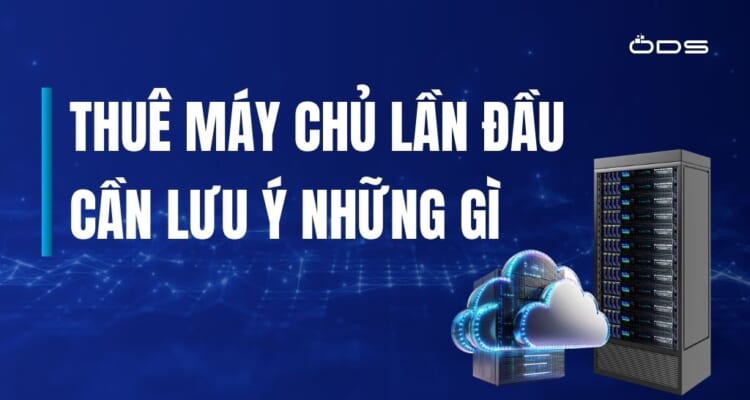 Thuê máy chủ lần đầu cần lưu ý những gì
