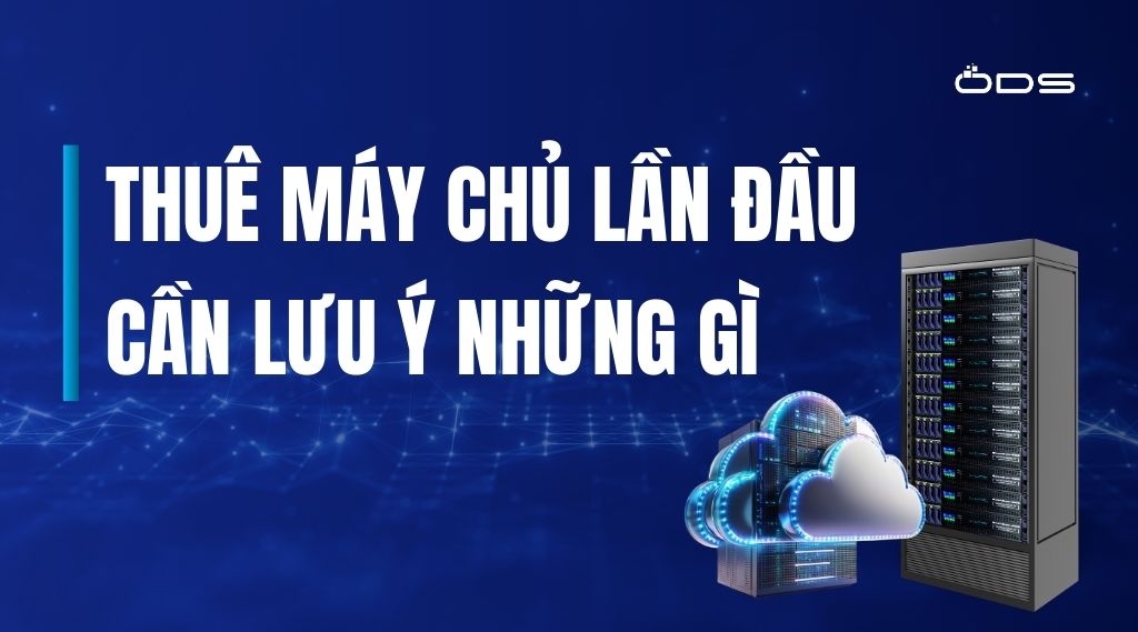 Thuê máy chủ lần đầu cần lưu ý những gì