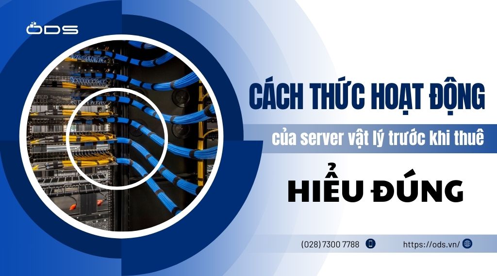 Hiểu đúng cách thức hoạt động của server vật lý trước khi thuê