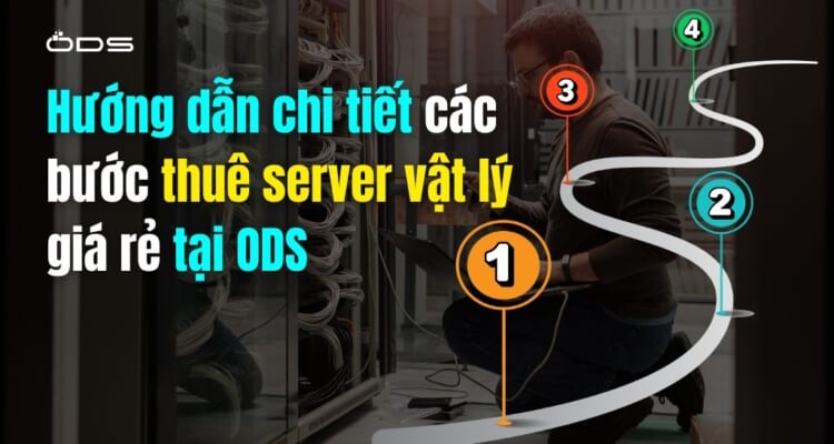 Hướng dẫn chi tiết các bước thuê server vật lý giá rẻ tại ODS