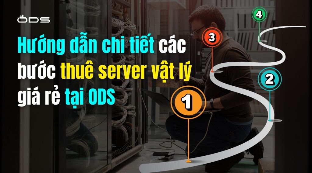 Hướng dẫn chi tiết các bước thuê server vật lý giá rẻ tại ODS