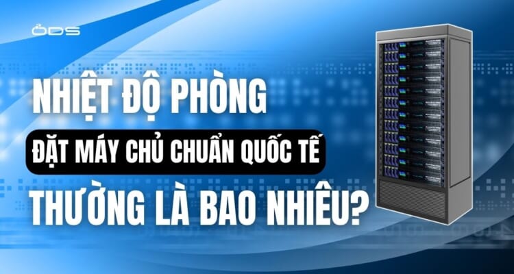 Nhiệt độ phòng đặt máy chủ chuẩn quốc tế thường là bao nhiêu